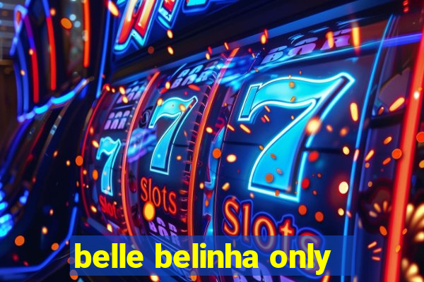 belle belinha only